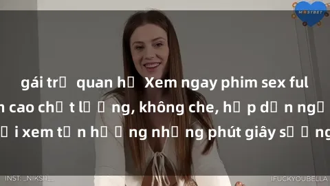 gái trẻ quan hệ Xem ngay phim sex full HD hay nhất, đỉnh cao chất lượng, không che, hấp dẫn người xem tận hưởng những phút giây sướng khoái không thể bỏ lỡ!
