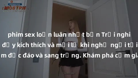 phim sex loạn luân nhật bản Trải nghiệm sex khách sạn đầy kích thích và mới lạ khi nghỉ ngơi tại những địa điểm độc đáo và sang trọng. Khám phá cảm giác hư cấu và đam mê tại địa điểm này!