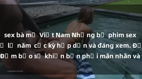 sex bà mẹ Việt Nam Những bộ phim sex jav hd không thể bỏ lỡ năm  cực kỳ hấp dẫn và đáng xem. Đảm bảo sẽ khiến bạn phải mãn nhãn và thỏa mãn tinh thần.