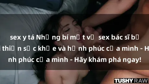 sex y tá Những bí mật về sex bác sĩ bạn cần biết để cải thiện sức khỏe và hạnh phúc của mình - Hãy khám phá ngay!