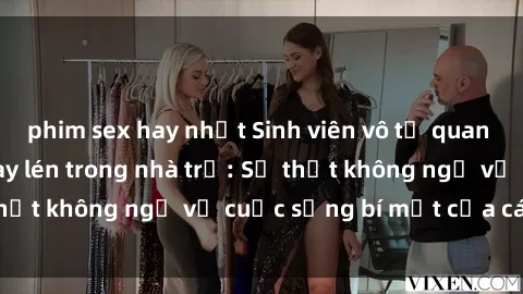 phim sex hay nhất Sinh viên vô tư quan hệ tình dục bị quay lén trong nhà trọ: Sự thật không ngờ về cuộc sống bí mật của các SV!
