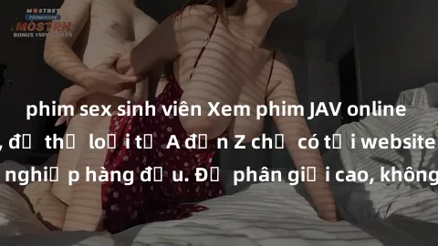 phim sex sinh viên Xem phim JAV online miễn phí đỉnh cao, đủ thể loại từ A đến Z chỉ có tại website chuyên nghiệp hàng đầu. Độ phân giải cao, không giật lag, cập nhật liên tục.