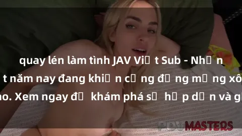 quay lén làm tình JAV Việt Sub - Những bộ phim  hot nhất năm nay đang khiến cộng đồng mạng xôn xao. Xem ngay để khám phá sự hấp dẫn và gợi cảm không thể bỏ qua!