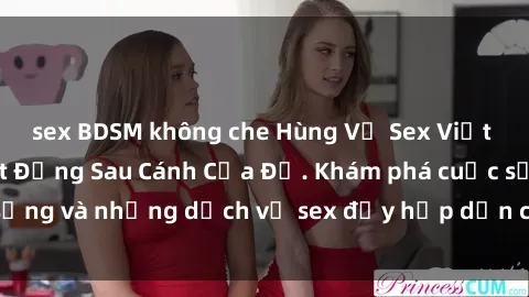 sex BDSM không che Hùng Vỹ Sex Việt Nam: Những Bí Mật Đằng Sau Cánh Cửa Đỏ. Khám phá cuộc sống và những dịch vụ sex đầy hấp dẫn của người Việt Nam.