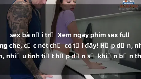 sex bà nội trợ Xem ngay phim sex full HD đỉnh cao, không che, cực nét chỉ có tại đây! Hấp dẫn, nhiều tình tiết hấp dẫn sẽ khiến bạn thỏa mãn đắm say.