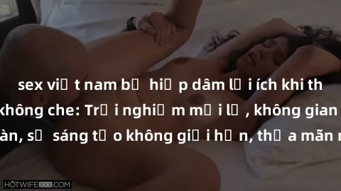 sex việt nam bị hiếp dâm lợi ích khi tham gia sex online không che: Trải nghiệm mới lạ, không gian an toàn, sự sáng tạo không giới hạn, thỏa mãn nhu cầu tình dục của bạn.