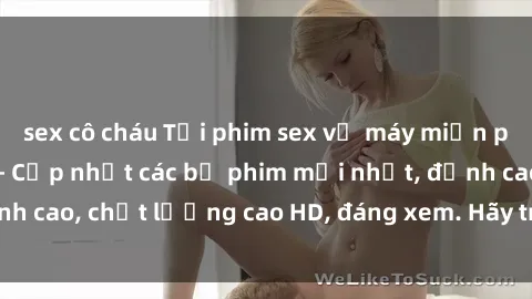 sex cô cháu Tải phim sex về máy miễn phí và nhanh chóng - Cập nhật các bộ phim mới nhất, đỉnh cao, chất lượng cao HD, đáng xem. Hãy trải nghiệm ngay!
