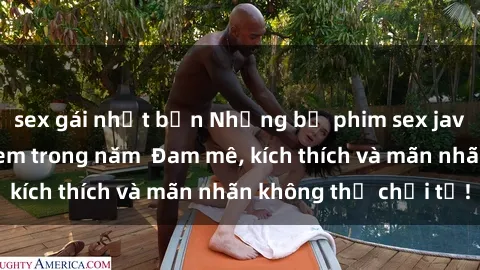 sex gái nhật bản Những bộ phim sex jav đỉnh cao phải xem trong năm  Đam mê, kích thích và mãn nhãn không thể chối từ!