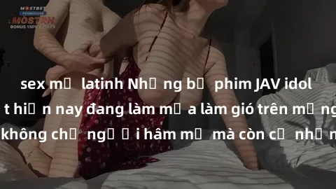 sex mỹ latinh Những bộ phim JAV idol không che hot nhất hiện nay đang làm mưa làm gió trên mạng, hấp dẫn không chỉ người hâm mộ mà còn cả những ai mới tìm hiểu về thể loại này!