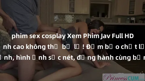 phim sex cosplay Xem Phim Jav Full HD: Những bộ phim đỉnh cao không thể bỏ lỡ! Đảm bảo chất lượng ổn định, hình ảnh sắc nét, đồng hành cùng bạn trong những giây phút thư giãn!