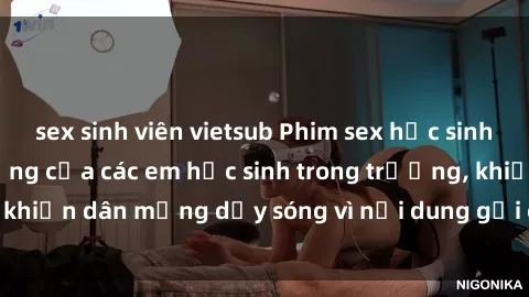 sex sinh viên vietsub Phim sex học sinh: Hành động nóng bỏng của các em học sinh trong trường, khiến dân mạng dậy sóng vì nội dung gợi cảm và kích thích.