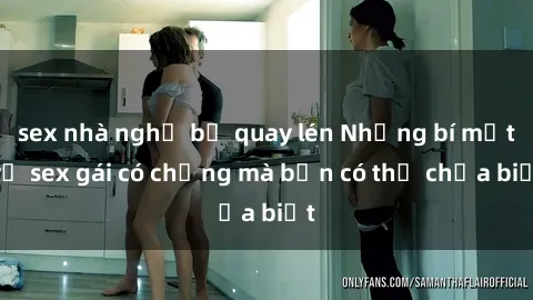 sex nhà nghỉ bị quay lén Những bí mật về sex gái có chồng mà bạn có thể chưa biết