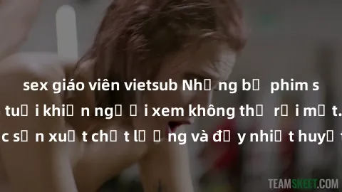 sex giáo viên vietsub Những bộ phim sex của phụ nữ lớn tuổi khiến người xem không thể rời mắt. Được sản xuất chất lượng và đầy nhiệt huyết, đáng xem và trải nghiệm.