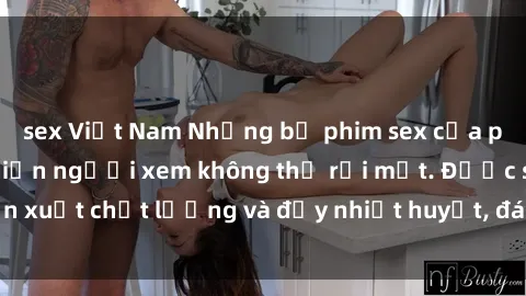 sex Việt Nam Những bộ phim sex của phụ nữ lớn tuổi khiến người xem không thể rời mắt. Được sản xuất chất lượng và đầy nhiệt huyết, đáng xem và trải nghiệm.