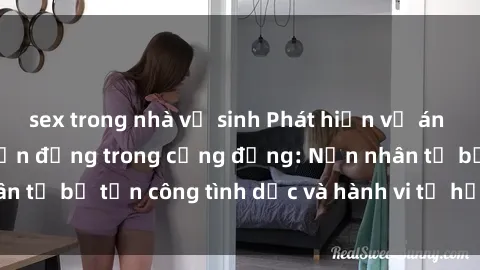 sex trong nhà vệ sinh Phát hiện vụ án bạo dâm sex gây chấn động trong cộng đồng: Nạn nhân tố bị tấn công tình dục và hành vi tệ hại được tiết lộ