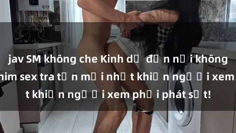 jav SM không che Kinh dị đến nỗi không thể tin nổi: Phim sex tra tấn mới nhất khiến người xem phải phát sốt!