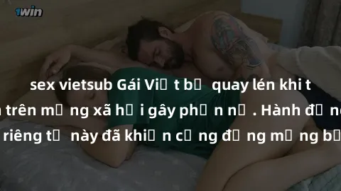 sex vietsub Gái Việt bị quay lén khi tắm, clip lan truyền trên mạng xã hội gây phẫn nộ. Hành động vi phạm quyền riêng tư này đã khiến cộng đồng mạng bức xúc và đòi trừng phạt thật nghiêm khắc.
