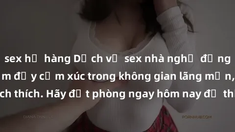 sex họ hàng Dịch vụ sex nhà nghỉ đẳng cấp: Trải nghiệm đầy cảm xúc trong không gian lãng mạn, đầy kích thích. Hãy đặt phòng ngay hôm nay để thỏa mãn khát khao của bạn!