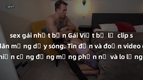 sex gái nhật bản Gái Việt bị lộ clip sex, scandal khiến dân mạng dậy sóng. Tin đồn và đoạn video gây chấn động, khiến cộng đồng mạng phẫn nộ và lo lắng. Bi kịch ẩn sau bức màn đen tối của thế giới ảo.