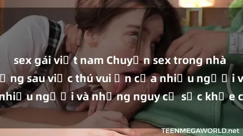 sex gái việt nam Chuyện sex trong nhà vệ sinh: Sự thật đằng sau việc thú vui ẩn của nhiều người và những nguy cơ sức khỏe cần lưu ý
