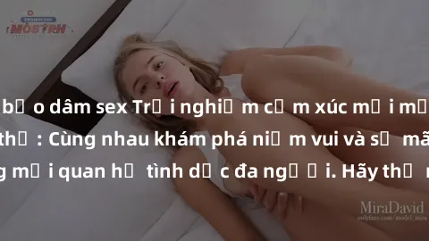 bạo dâm sex Trải nghiệm cảm xúc mới mẻ với làm tình tập thể: Cùng nhau khám phá niềm vui và sự mãnh liệt trong mối quan hệ tình dục đa người. Hãy thử ngay để biết cảm giác thú vị này!