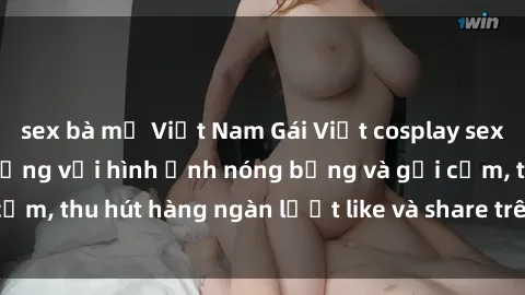 sex bà mẹ Việt Nam Gái Việt cosplay sexy khiến fan phát cuồng với hình ảnh nóng bỏng và gợi cảm, thu hút hàng ngàn lượt like và share trên mạng xã hội.