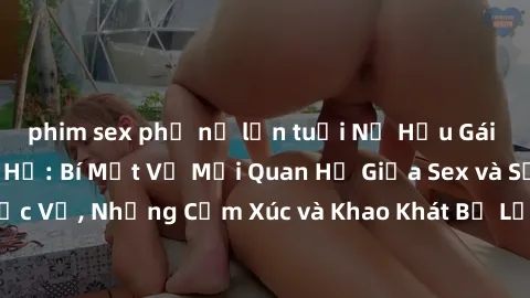 phim sex phụ nữ lớn tuổi Nữ Hầu Gái và Cuộc Sống Của Họ: Bí Mật Về Mối Quan Hệ Giữa Sex và Sự Phục Vụ, Những Cảm Xúc và Khao Khát Bị Lẫn Lộn Trong Lĩnh Vực Này.