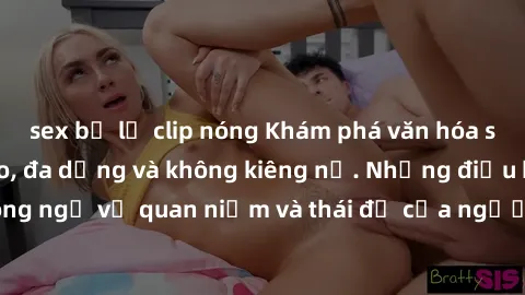 sex bị lộ clip nóng Khám phá văn hóa sex Bắc Âu: Sự tự do, đa dạng và không kiêng nể. Những điều không ngờ về quan niệm và thái độ của người Bắc Âu đối với tình dục.