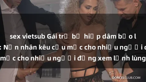 sex vietsub Gái trẻ bị hiếp dâm bạo lực trong công viên: Nạn nhân kêu cứu mặc cho nhiều người đứng xem lạnh lùng