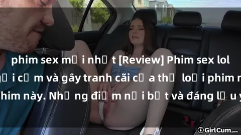phim sex mới nhất [Review] Phim sex loli: Đánh giá về sự gợi cảm và gây tranh cãi của thể loại phim này. Những điểm nổi bật và đáng lưu ý khi xem phim loli.