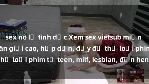 sex nô lệ tình dục Xem sex vietsub miễn phí tại nhà, độ phân giải cao, hấp dẫn, đầy đủ thể loại phim từ teen, milf, lesbian, đến hentai và jav.
