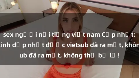 sex người nổi tiếng việt nam Cập nhật: Top JAV idol xinh đẹp nhất được vietsub đã ra mắt, không thể bỏ lỡ!