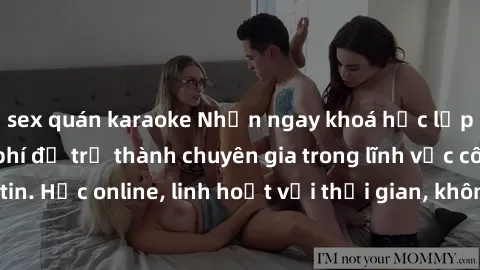 sex quán karaoke Nhận ngay khoá học lập trình Java miễn phí để trở thành chuyên gia trong lĩnh vực công nghệ thông tin. Học online, linh hoạt với thời gian, không giới hạn địa điểm. Đăng ký ngay!