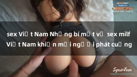 sex Việt Nam Những bí mật về sex milf Việt Nam khiến mọi người phát cuồng
