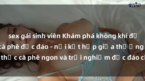 sex gái sinh viên Khám phá không khí độc đáo tại sex quán cà phê độc đáo - nơi kết hợp giữa thưởng thức cà phê ngon và trải nghiệm độc đáo của không gian sex shop.