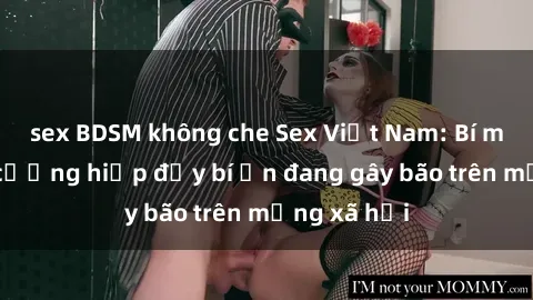 sex BDSM không che Sex Việt Nam: Bí mật về vụ cưỡng hiếp đầy bí ẩn đang gây bão trên mạng xã hội