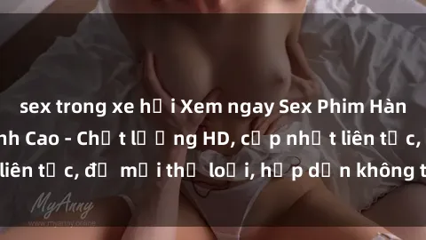 sex trong xe hơi Xem ngay Sex Phim Hàn Quốc Vietsub Đỉnh Cao - Chất lượng HD, cập nhật liên tục, đủ mọi thể loại, hấp dẫn không thể bỏ qua!