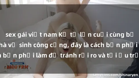 sex gái việt nam Kể từ lần cuối cùng bạn thực hành sex nhà vệ sinh công cộng, đây là cách bạn phải làm để tránh rủi ro và tối ưu trải nghiệm.