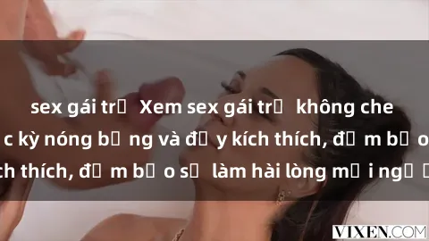 sex gái trẻ Xem sex gái trẻ không che hấp dẫn nhất, cực kỳ nóng bỏng và đầy kích thích, đảm bảo sẽ làm hài lòng mọi người!