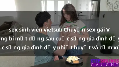 sex sinh viên vietsub Chuyện sex gái Việt có chồng: Những bí mật đằng sau cuộc sống gia đình đầy nhiệt huyết và cảm xúc