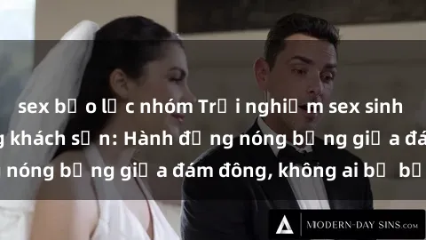 sex bạo lực nhóm Trải nghiệm sex sinh viên sôi động trong khách sạn: Hành động nóng bỏng giữa đám đông, không ai bị bỏ lỡ