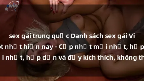 sex gái trung quốc Danh sách sex gái Việt Nam sinh viên hot nhất hiện nay - Cập nhật mới nhất, hấp dẫn và đầy kích thích, không thể bỏ qua!