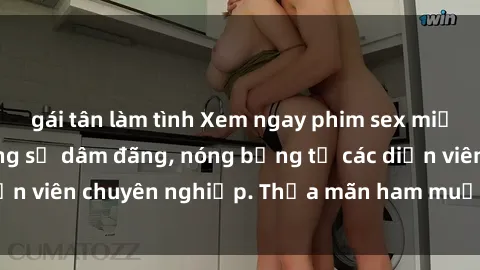gái tân làm tình Xem ngay phim sex miễn phí tại đây - cùng sự dâm đãng, nóng bỏng từ các diễn viên chuyên nghiệp. Thỏa mãn ham muốn ngay hôm nay!