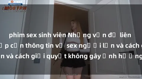 phim sex sinh viên Những vấn đề liên quan đến việc tiếp cận thông tin về sex người lớn và cách giải quyết không gây ảnh hưởng đến trẻ em