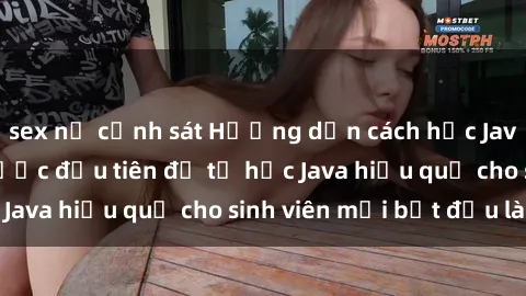 sex nữ cảnh sát Hướng dẫn cách học Java cho sinh viên: Bước đầu tiên để tự học Java hiệu quả cho sinh viên mới bắt đầu là gì?