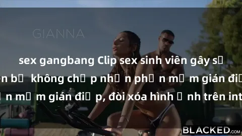 sex gangbang Clip sex sinh viên gây sốt mạng xã hội: Tuyên bố không chấp nhận phần mềm gián điệp, đòi xóa hình ảnh trên internet