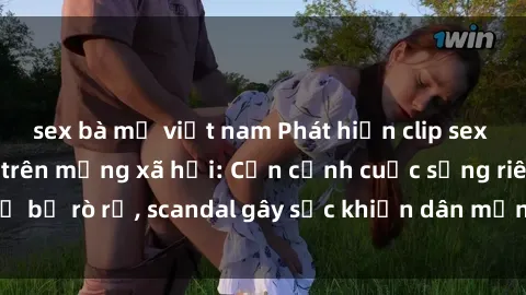 sex bà mẹ việt nam Phát hiện clip sex quay lén hot nhất trên mạng xã hội: Cận cảnh cuộc sống riêng tư bị rò rỉ, scandal gây sốc khiến dân mạng không khỏi bàng hoàng