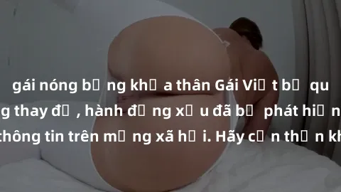 gái nóng bỏng khỏa thân Gái Việt bị quay lén trong phòng thay đồ, hành động xấu đã bị phát hiện và lộ thông tin trên mạng xã hội. Hãy cẩn thận khi thay đồ ở nơi công cộng!