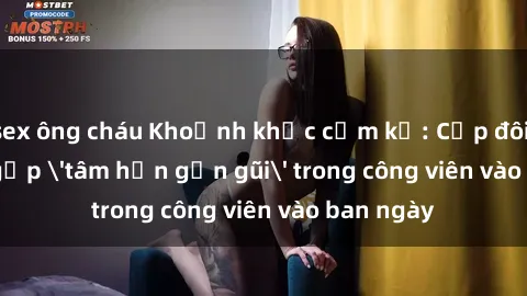 sex ông cháu Khoảnh khắc cấm kỵ: Cặp đôi bị bắt gặp 'tâm hồn gần gũi' trong công viên vào ban ngày