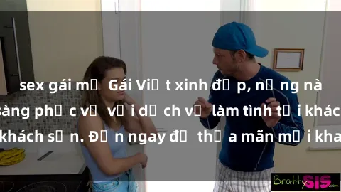 sex gái mỹ Gái Việt xinh đẹp, nồng nàn tình cảm, sẵn sàng phục vụ với dịch vụ làm tình tại khách sạn. Đến ngay để thỏa mãn mọi khao khát của bạn!
